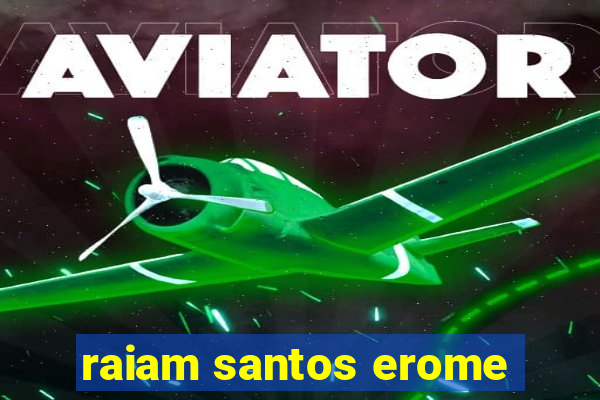 raiam santos erome